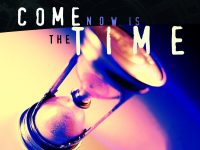 Come Now Is the Time
